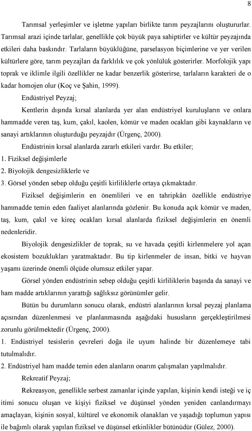 Morfolojik yapı toprak ve iklimle ilgili özellikler ne kadar benzerlik gösterirse, tarlaların karakteri de o kadar homojen olur (Koç ve ġahin, 1999).