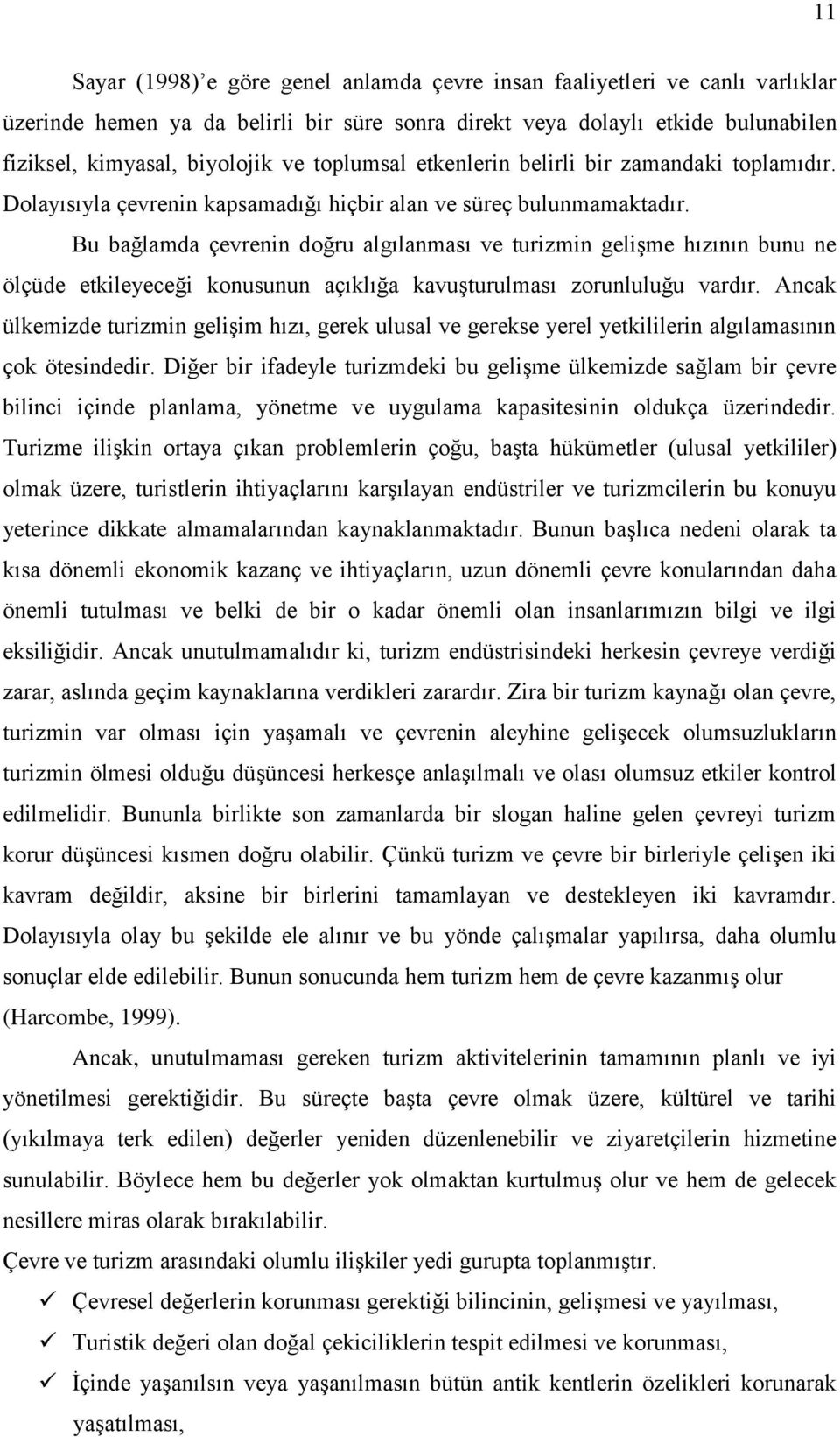 Bu bağlamda çevrenin doğru algılanması ve turizmin geliģme hızının bunu ne ölçüde etkileyeceği konusunun açıklığa kavuģturulması zorunluluğu vardır.