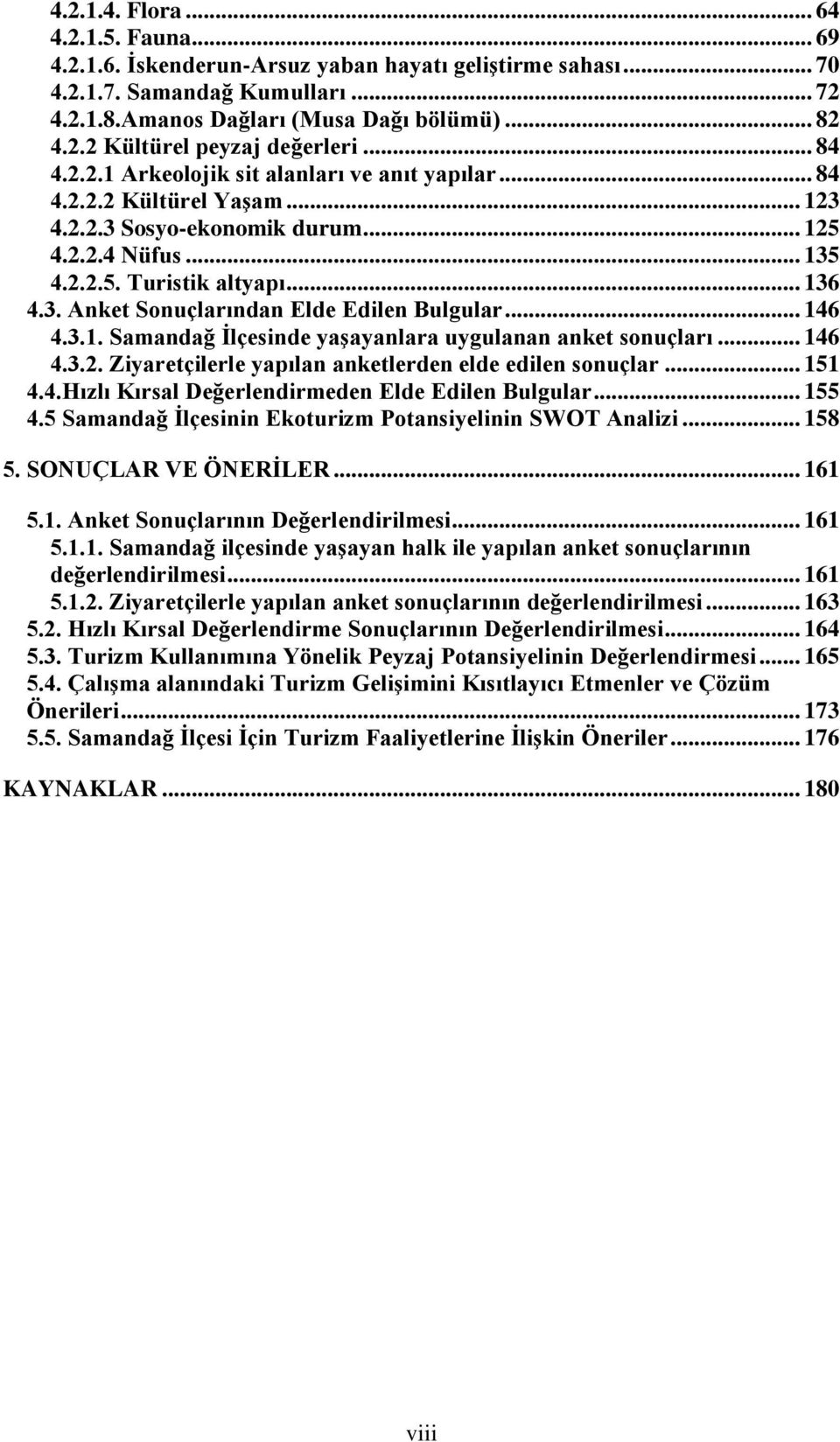 .. 146 4.3.1. Samandağ Ġlçesinde yaģayanlara uygulanan anket sonuçları... 146 4.3.2. Ziyaretçilerle yapılan anketlerden elde edilen sonuçlar... 151 4.4.Hızlı Kırsal Değerlendirmeden Elde Edilen Bulgular.