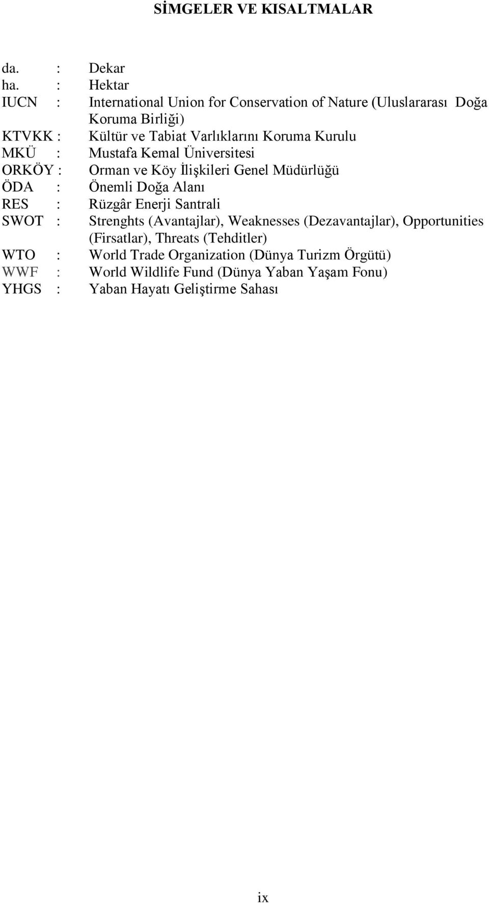 Kurulu MKÜ : Mustafa Kemal Üniversitesi ORKÖY : Orman ve Köy ĠliĢkileri Genel Müdürlüğü ÖDA : Önemli Doğa Alanı RES : Rüzgâr Enerji Santrali