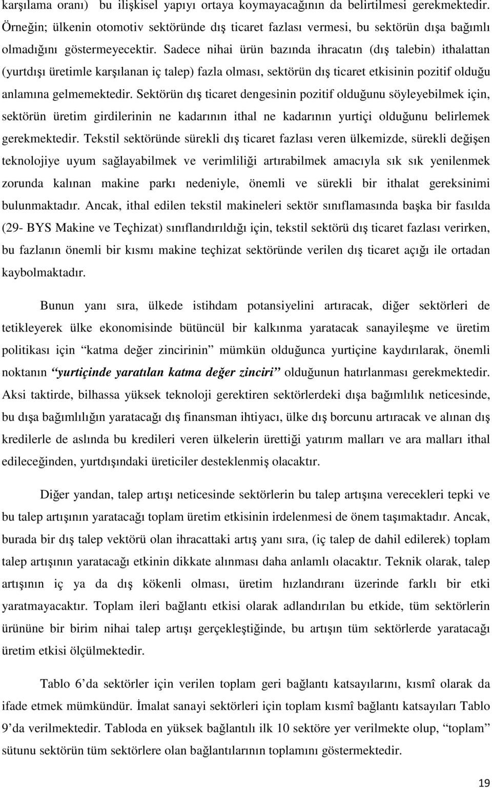 Sadece nihai ürün bazında ihracatın (dış talebin) ithalattan (yurtdışı üretimle karşılanan iç talep) fazla olması, sektörün dış ticaret etkisinin pozitif olduğu anlamına gelmemektedir.