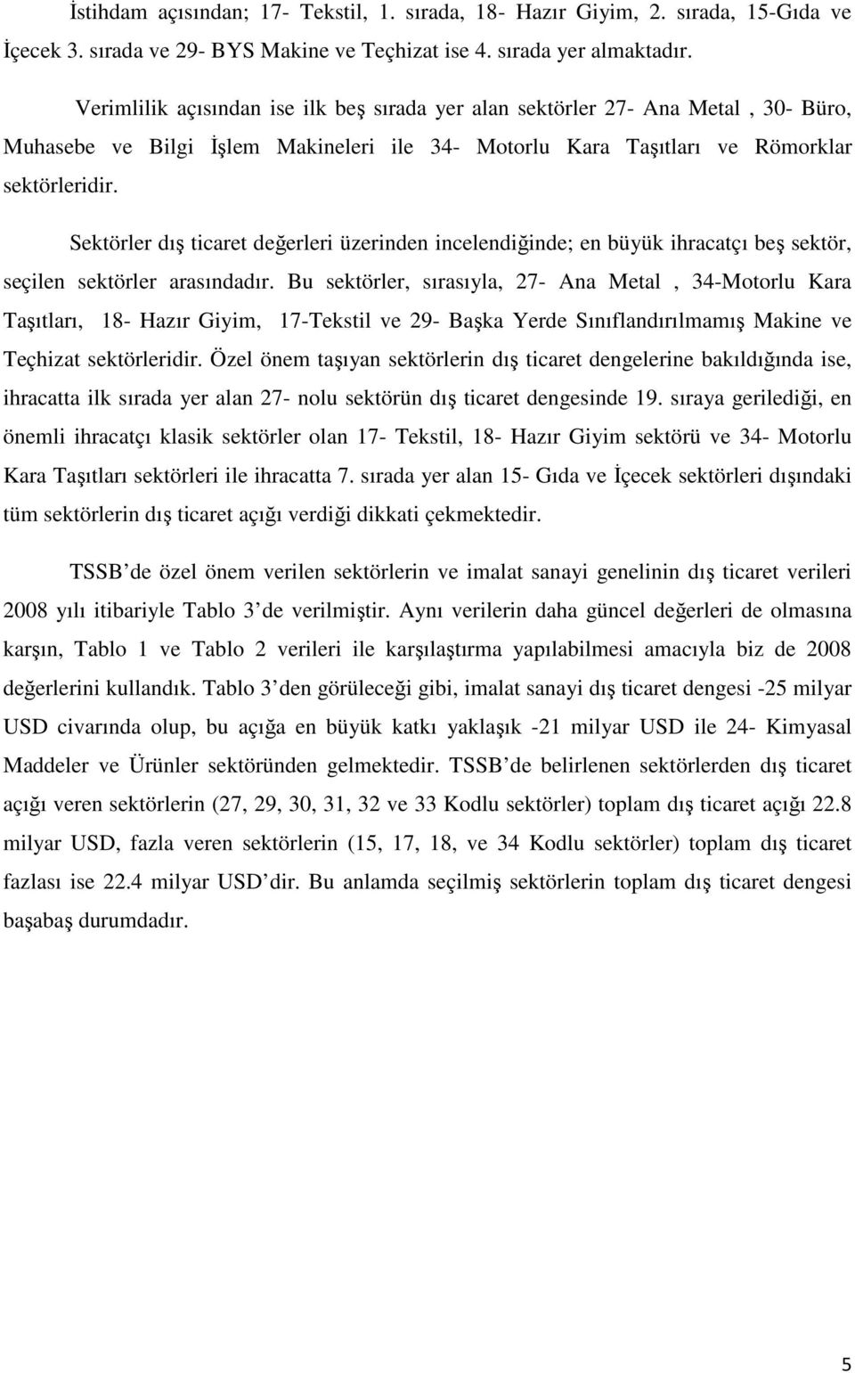 Sektörler dış ticaret değerleri üzerinden incelendiğinde; en büyük ihracatçı beş sektör, seçilen sektörler arasındadır.