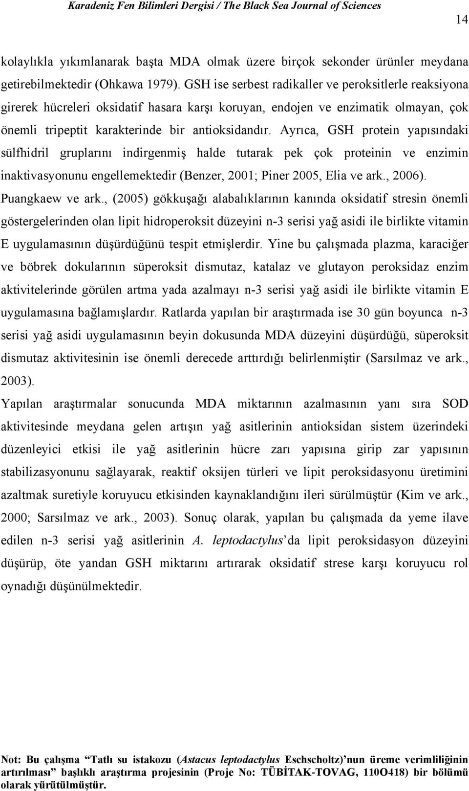 Ayrıca, GSH protein yapısındaki sülfhidril gruplarını indirgenmiş halde tutarak pek çok proteinin ve enzimin inaktivasyonunu engellemektedir (Benzer, 2001; Piner 2005, Elia ve ark., 2006).