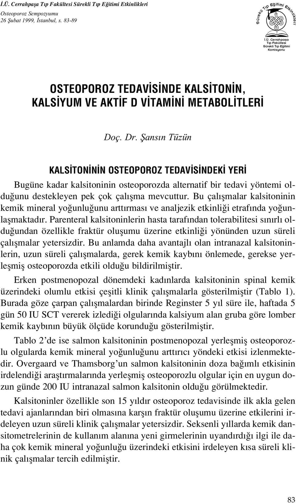 Bu çal flmalar kalsitoninin kemik mineral yo unlu unu artt rmas ve analjezik etkinli i etraf nda yo unlaflmaktad r.