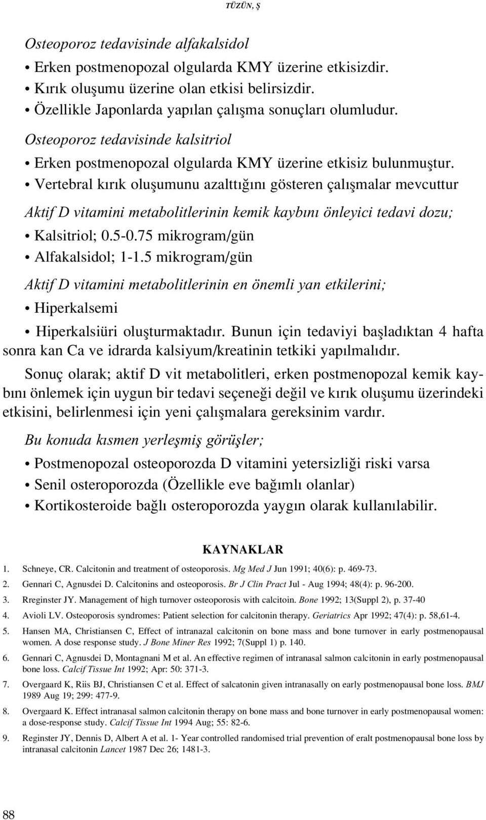 Vertebral k r k oluflumunu azaltt n gösteren çal flmalar mevcuttur Aktif D vitamini metabolitlerinin kemik kayb n önleyici tedavi dozu; Kalsitriol; 0.5-0.75 mikrogram/gün Alfakalsidol; 1-1.