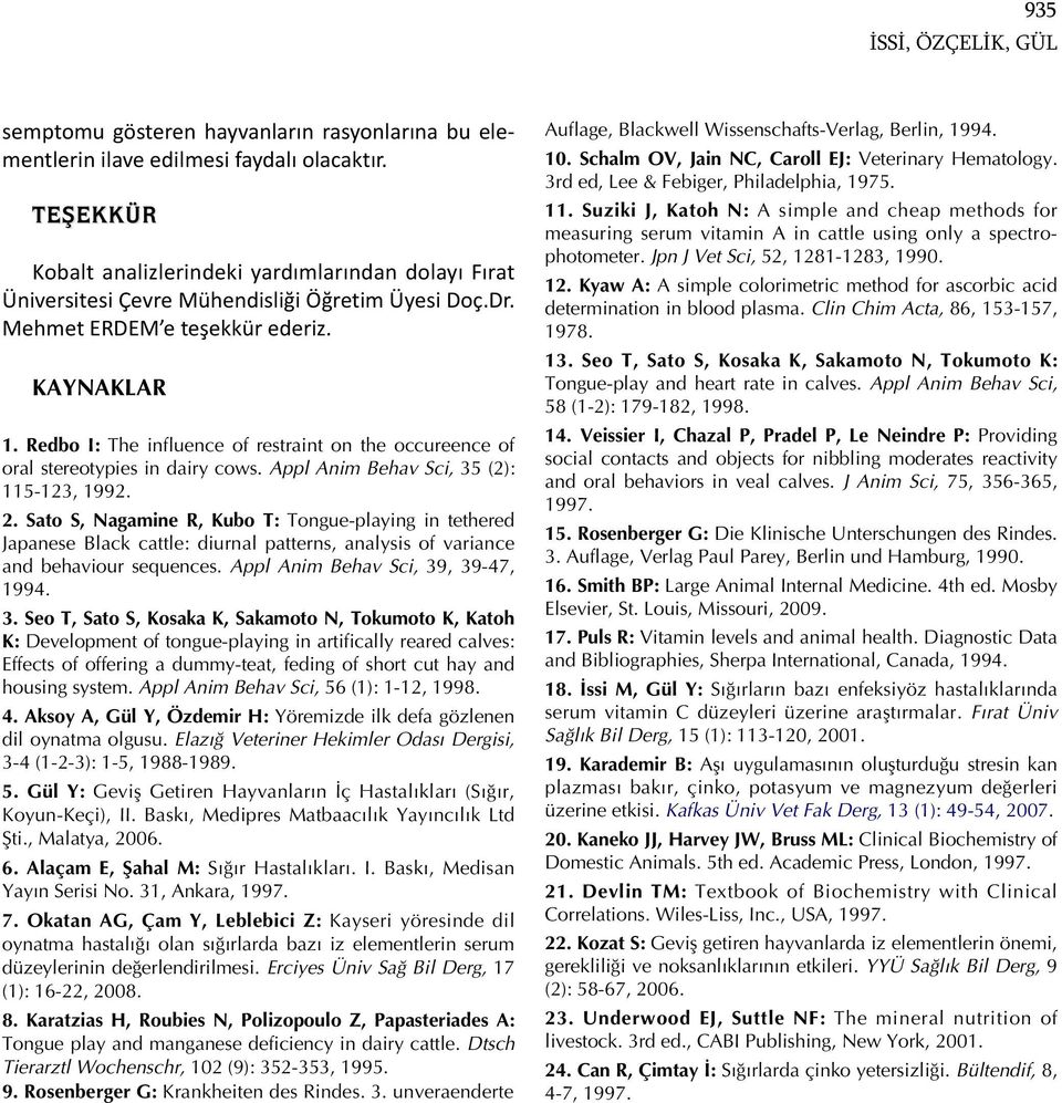 Redbo I: The influence of restraint on the occureence of oral stereotypies in dairy cows. Appl Anim Behav Sci, 35 (2): 115123, 1992. 2.