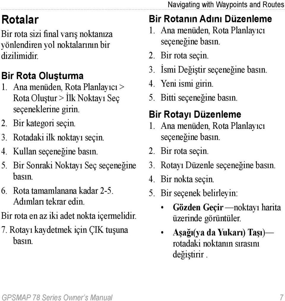 Bir rota en az iki adet nokta içermelidir. 7. Rotayı kaydetmek için ÇIK tuşuna basın. Navigating with Waypoints and Routes Bir Rotanın Adını Düzenleme 1. Ana menüden, Rota Planlayıcı seçeneğine basın.