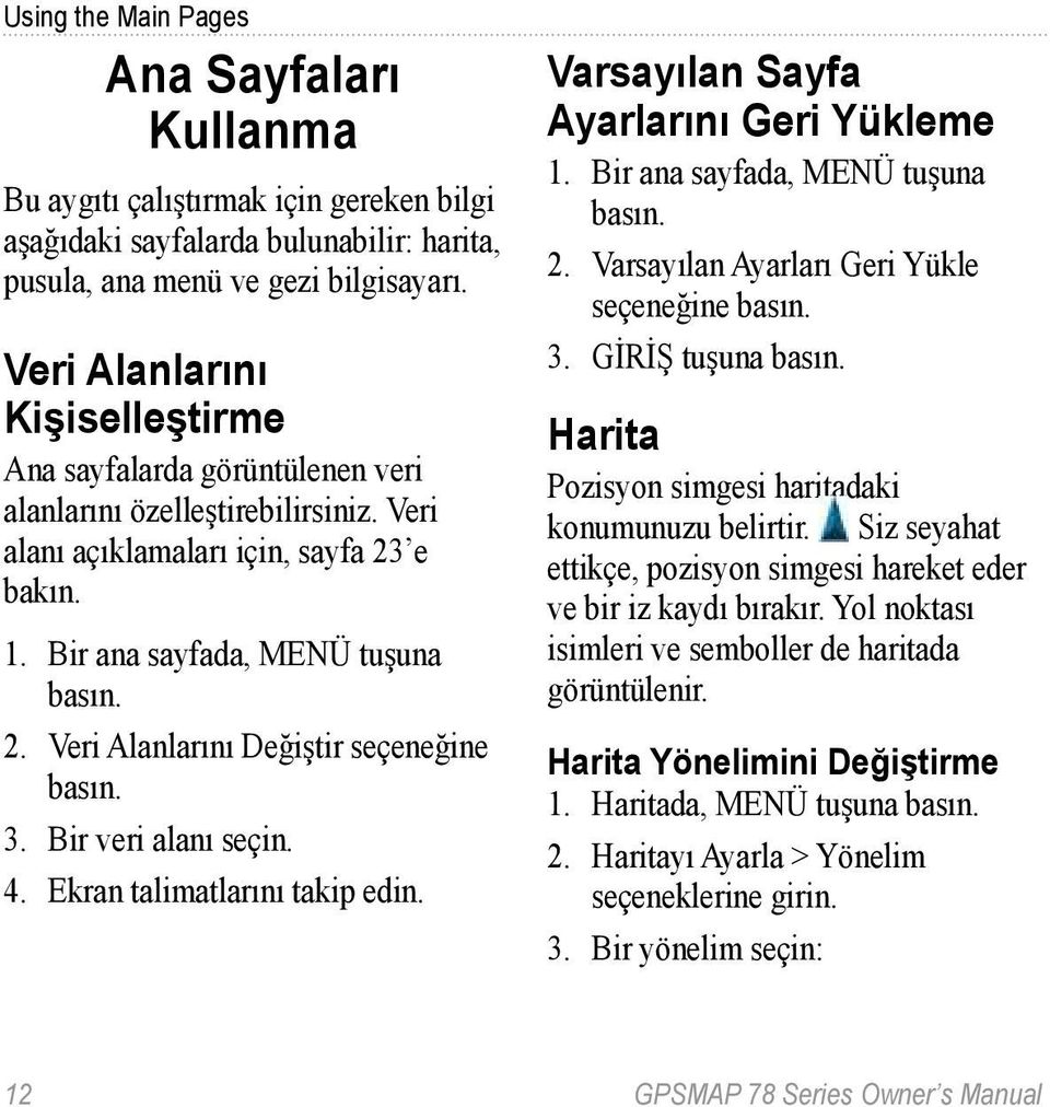 3. Bir veri alanı seçin. 4. Ekran talimatlarını takip edin. Varsayılan Sayfa Ayarlarını Geri Yükleme 1. Bir ana sayfada, MENÜ tuşuna basın. 2. Varsayılan Ayarları Geri Yükle seçeneğine basın. 3.