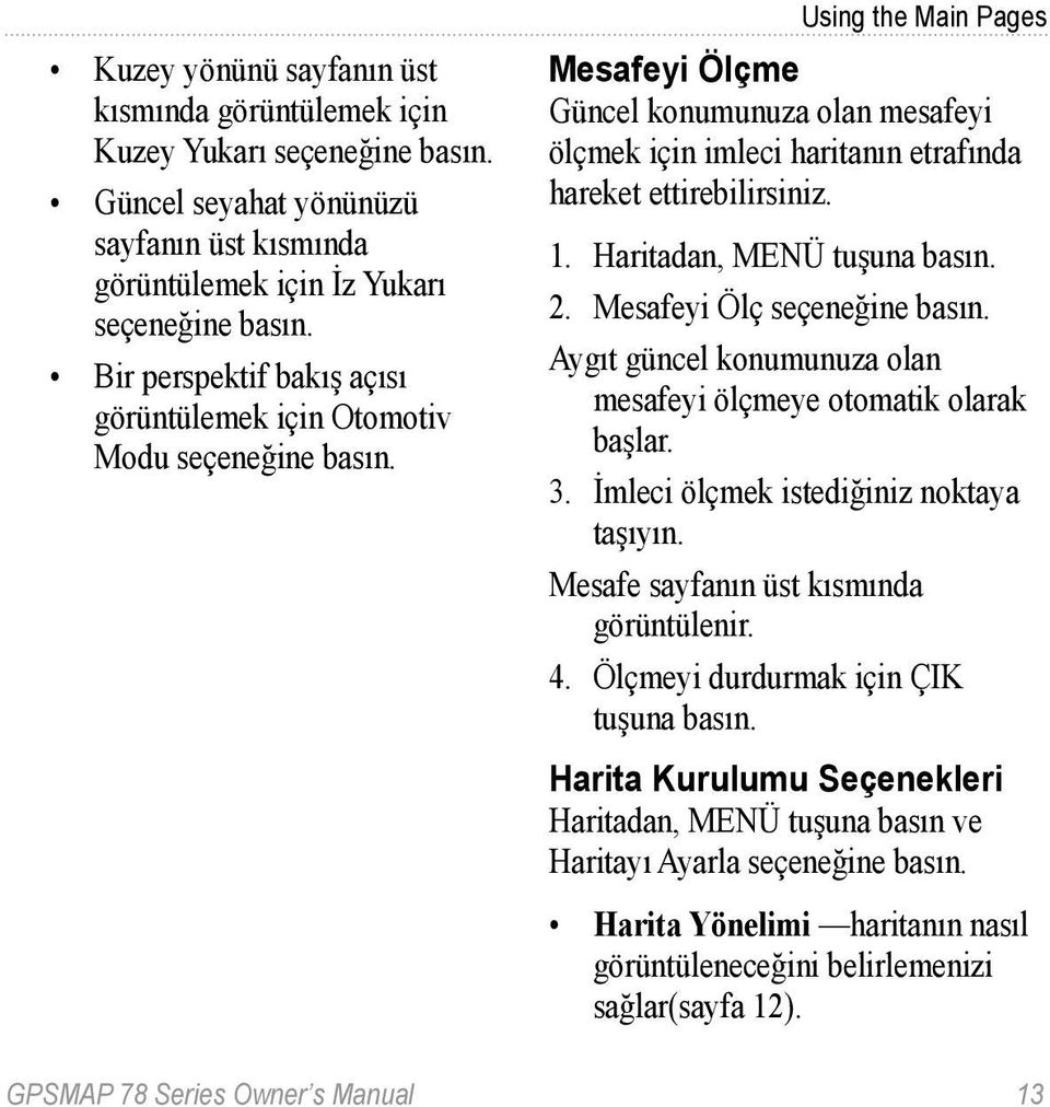 Using the Main Pages Mesafeyi Ölçme Güncel konumunuza olan mesafeyi ölçmek için imleci haritanın etrafında hareket ettirebilirsiniz. 1. Haritadan, MENÜ tuşuna basın. 2. Mesafeyi Ölç seçeneğine basın.