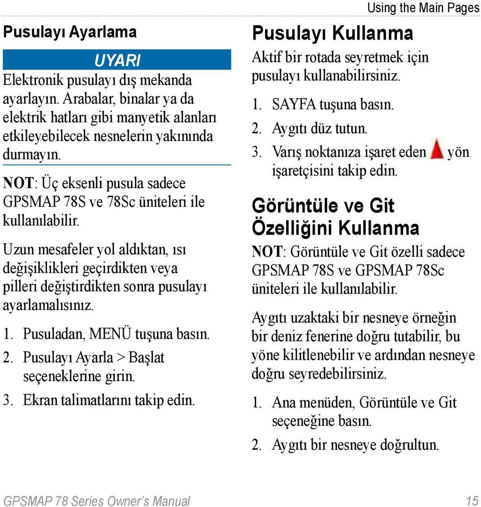 1. Pusuladan, MENÜ tuşuna basın. 2. Pusulayı Ayarla > Başlat seçeneklerine girin. 3. Ekran talimatlarını takip edin.