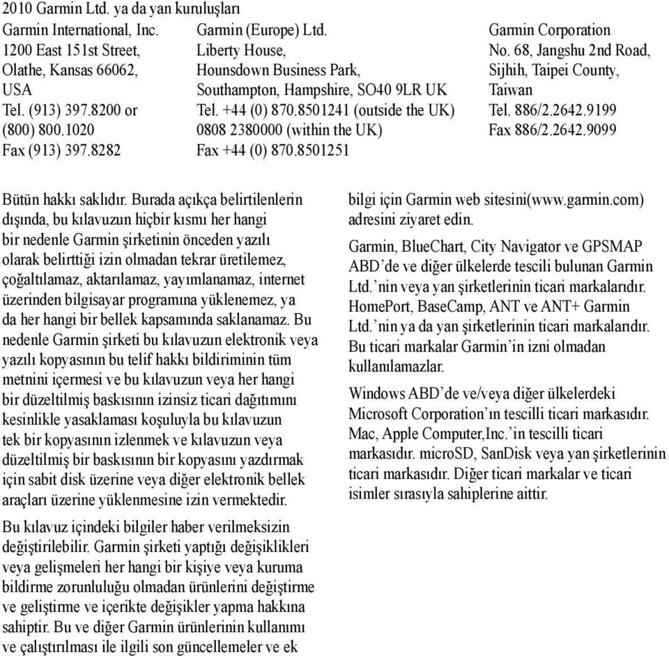 8501241 (outside the UK) (800) 800.1020 0808 2380000 (within the UK) Fax (913) 397.8282 Fax +44 (0) 870.8501251 Garmin Corporation No. 68, Jangshu 2nd Road, Sijhih, Taipei County, Taiwan Tel. 886/2.