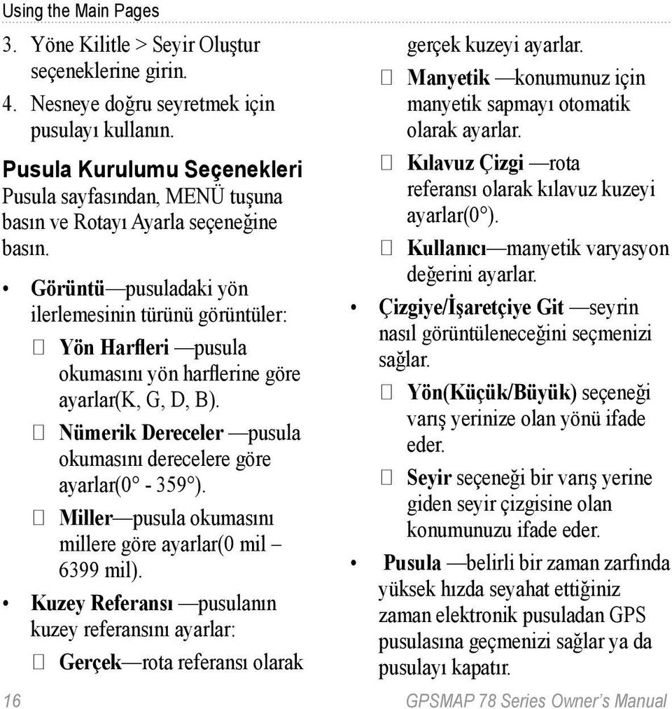 Görüntü pusuladaki yön ilerlemesinin türünü görüntüler: Yön Harfleri pusula okumasını yön harflerine göre ayarlar(k, G, D, B). nümerik Dereceler pusula okumasını derecelere göre ayarlar(0-359 ).