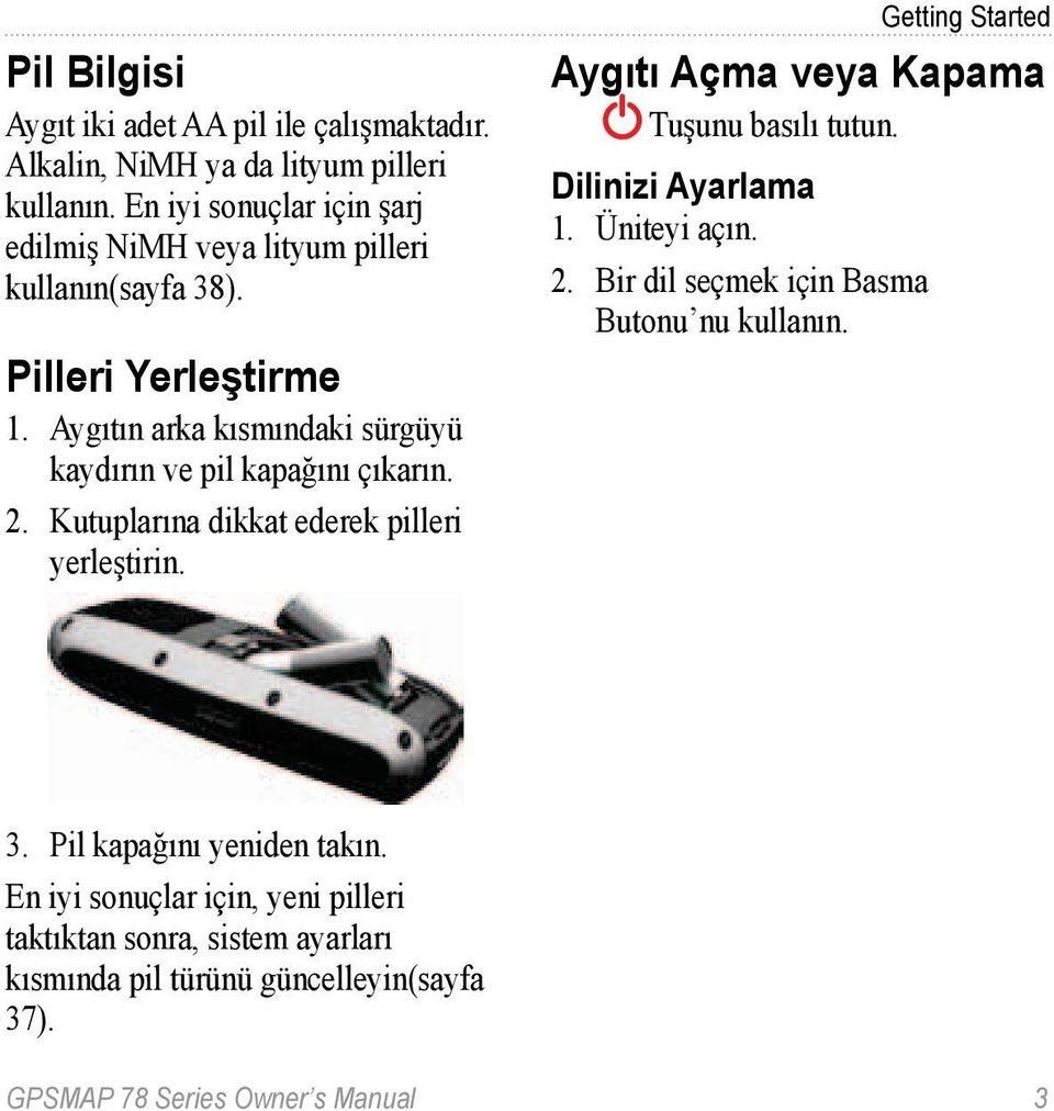 Aygıtın arka kısmındaki sürgüyü kaydırın ve pil kapağını çıkarın. 2. Kutuplarına dikkat ederek pilleri yerleştirin.