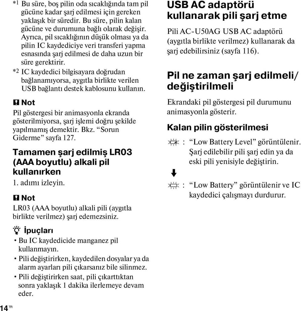 *2 IC kaydedici bilgisayara doğrudan bağlanamıyorsa, aygıtla birlikte verilen USB bağlantı destek kablosunu kullanın.