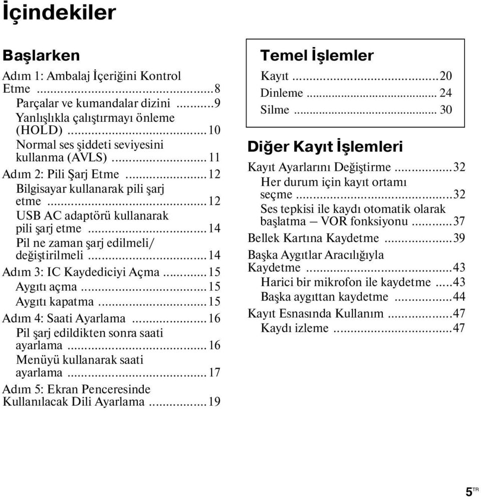 ..15 Aygıtı açma...15 Aygıtı kapatma...15 Adım 4: Saati Ayarlama...16 Pil şarj edildikten sonra saati ayarlama...16 Menüyü kullanarak saati ayarlama.