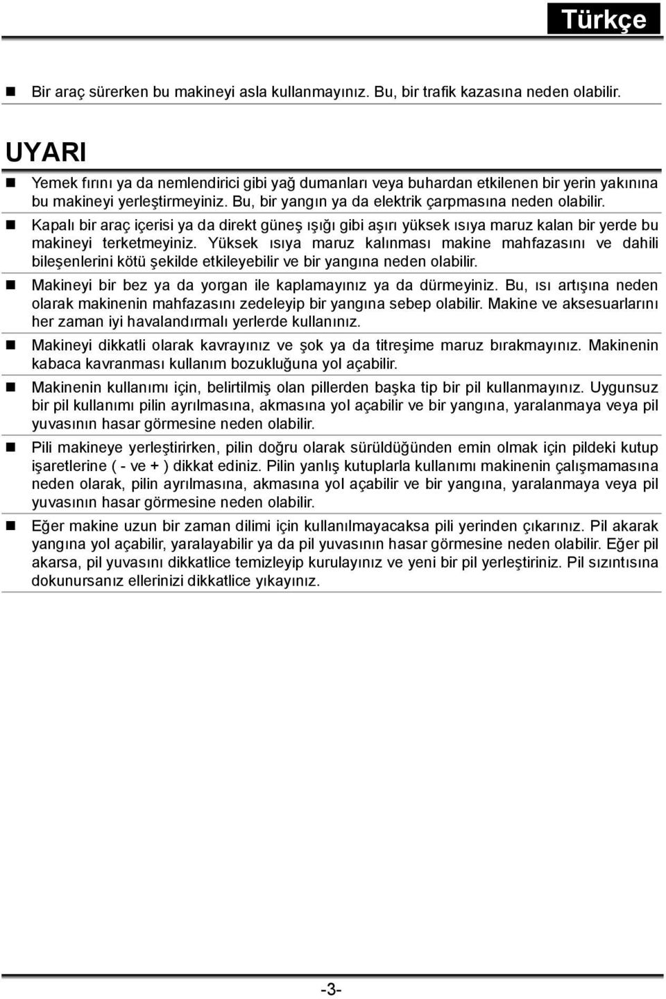 Kapalı bir araç içerisi ya da direkt güneş ışığı gibi aşırı yüksek ısıya maruz kalan bir yerde bu makineyi terketmeyiniz.