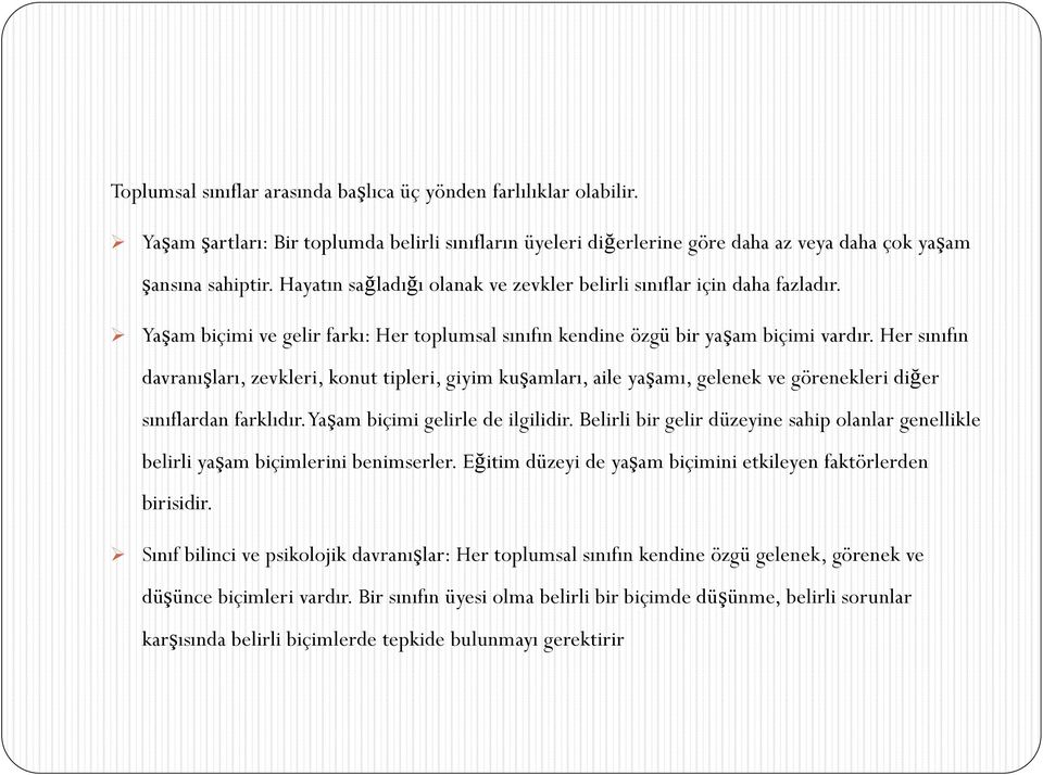 Her sınıfın davranışları, zevkleri, konut tipleri, giyim kuşamları, aile yaşamı, gelenek ve görenekleri diğer sınıflardan farklıdır. Yaşam biçimi gelirle de ilgilidir.