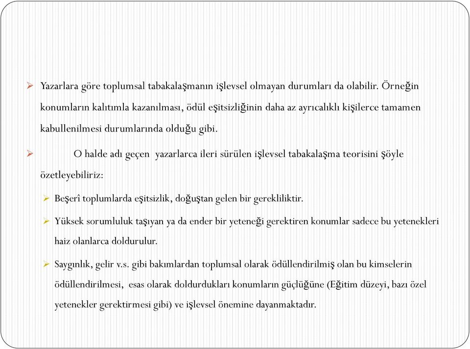 O halde adı geçen yazarlarca ileri sürülen işlevsel tabakalaşma teorisini şöyle özetleyebiliriz: Beşerî toplumlarda eşitsizlik, doğuştan gelen bir gerekliliktir.