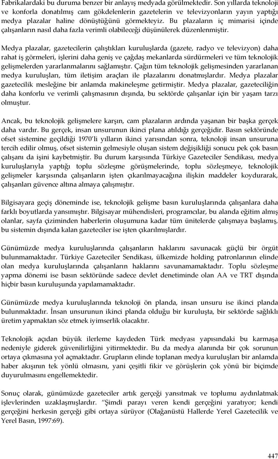 Bu plazaların iç mimarisi içinde çalışanların nasıl daha fazla verimli olabileceği düşünülerek düzenlenmiştir.