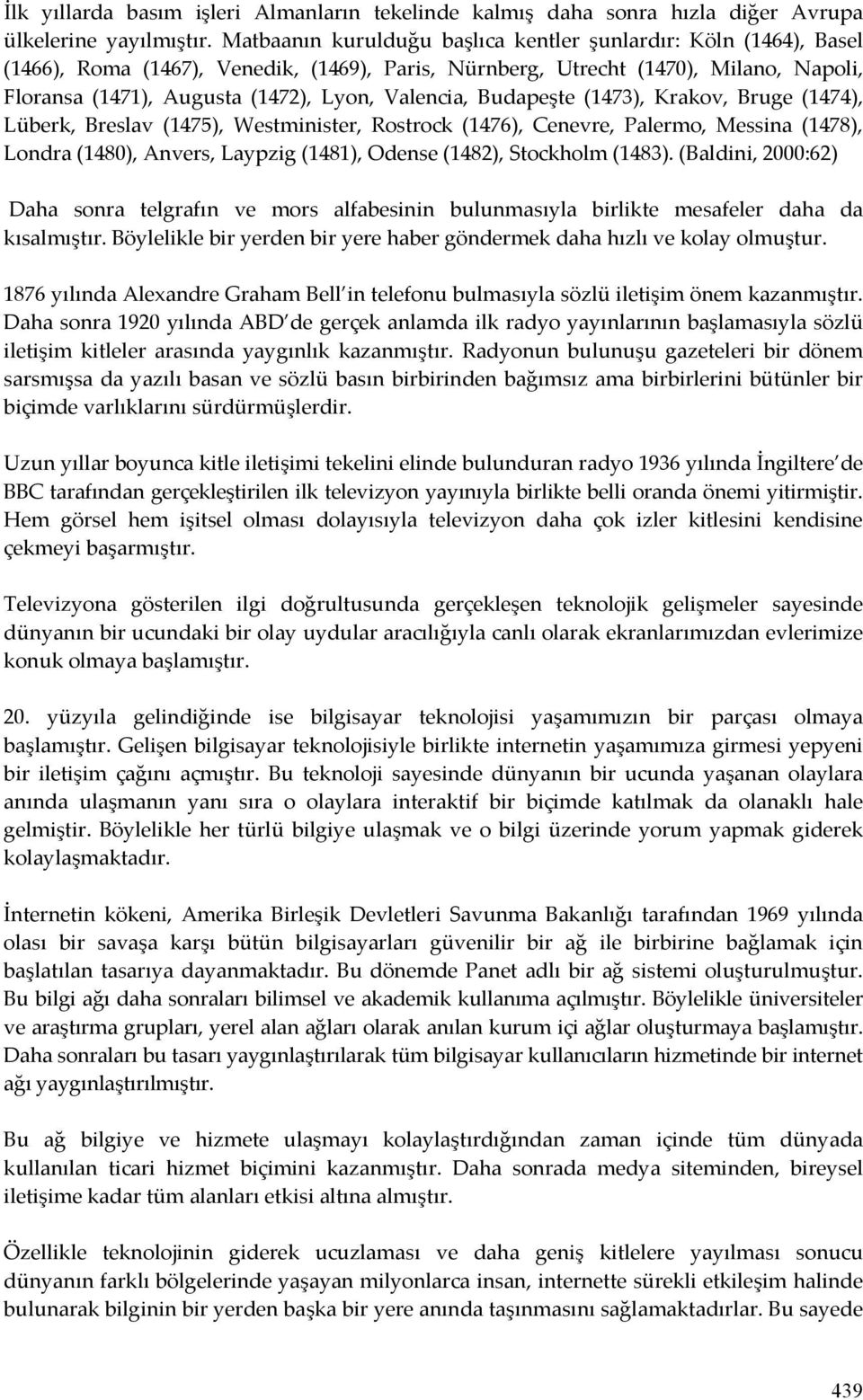 Valencia, Budapeşte (1473), Krakov, Bruge (1474), Lüberk, Breslav (1475), Westminister, Rostrock (1476), Cenevre, Palermo, Messina (1478), Londra (1480), Anvers, Laypzig (1481), Odense (1482),