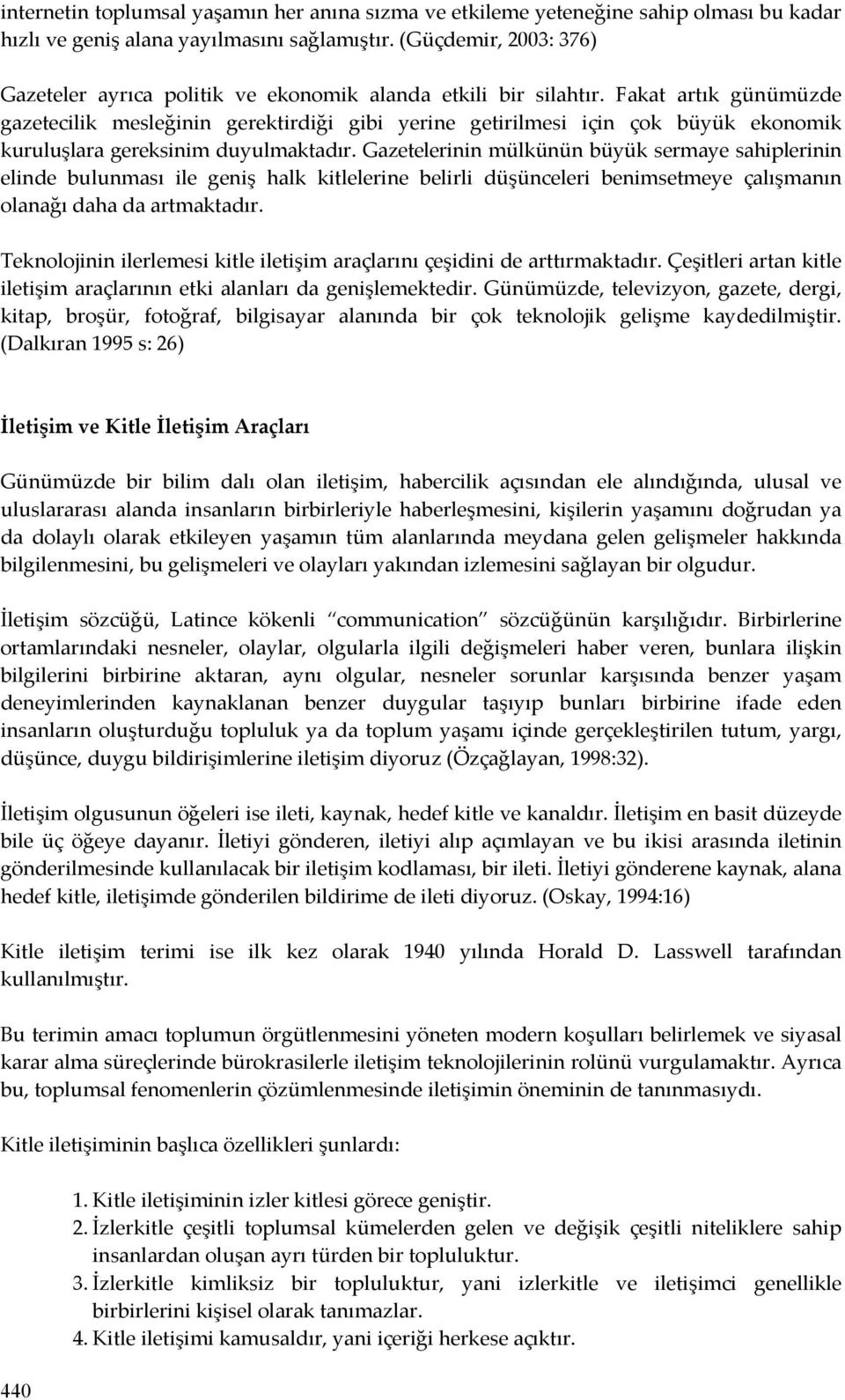 Fakat artık günümüzde gazetecilik mesleğinin gerektirdiği gibi yerine getirilmesi için çok büyük ekonomik kuruluşlara gereksinim duyulmaktadır.