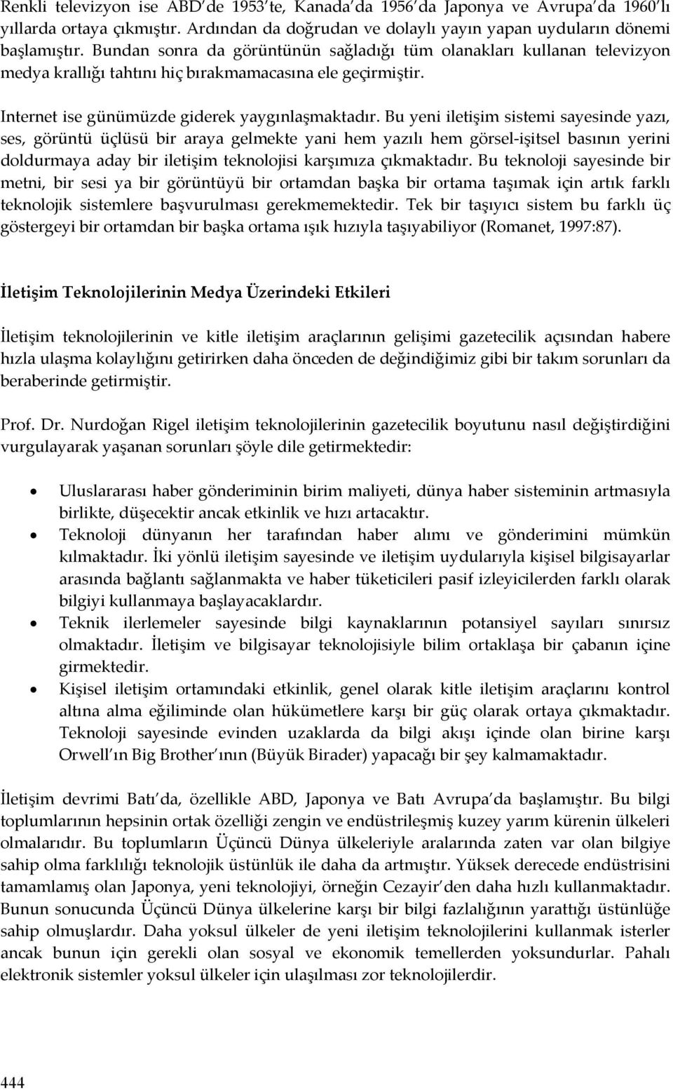 Bu yeni iletişim sistemi sayesinde yazı, ses, görüntü üçlüsü bir araya gelmekte yani hem yazılı hem görsel-işitsel basının yerini doldurmaya aday bir iletişim teknolojisi karşımıza çıkmaktadır.