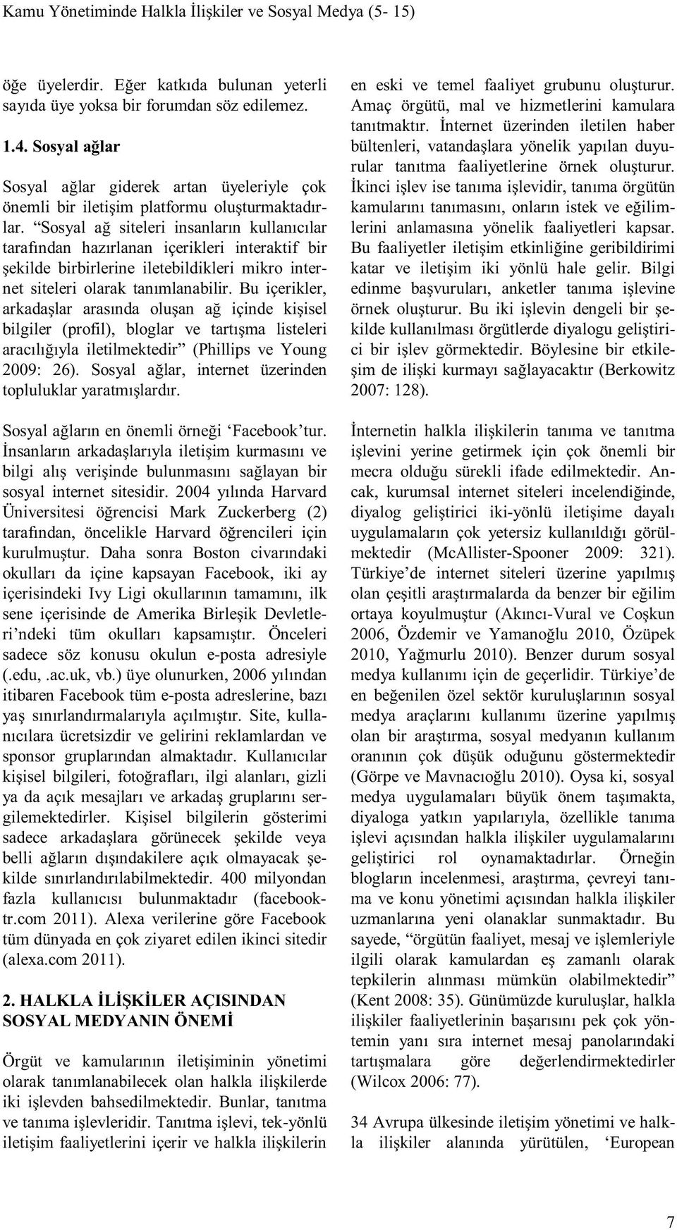 Sosyal ağ siteleri insanların kullanıcılar tarafından hazırlanan içerikleri interaktif bir şekilde birbirlerine iletebildikleri mikro internet siteleri olarak tanımlanabilir.