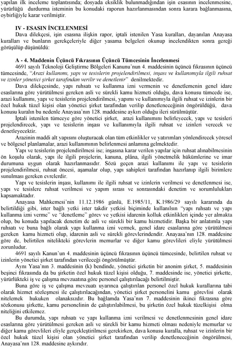 IV - ESASIN İNCELENMESİ Dava dilekçesi, işin esasına ilişkin rapor, iptali istenilen Yasa kuralları, dayanılan Anayasa kuralları ve bunların gerekçeleriyle diğer yasama belgeleri okunup incelendikten