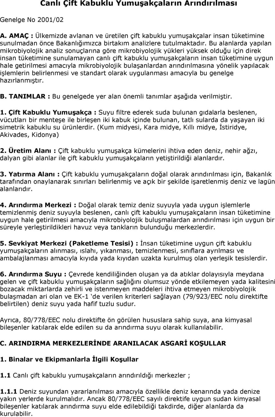 Bu alanlarda yapılan mikrobiyolojik analiz sonuçlarına göre mikrobiyolojik yükleri yüksek olduğu için direk insan tüketimine sunulamayan canlı çift kabuklu yumuşakçaların insan tüketimine uygun hale