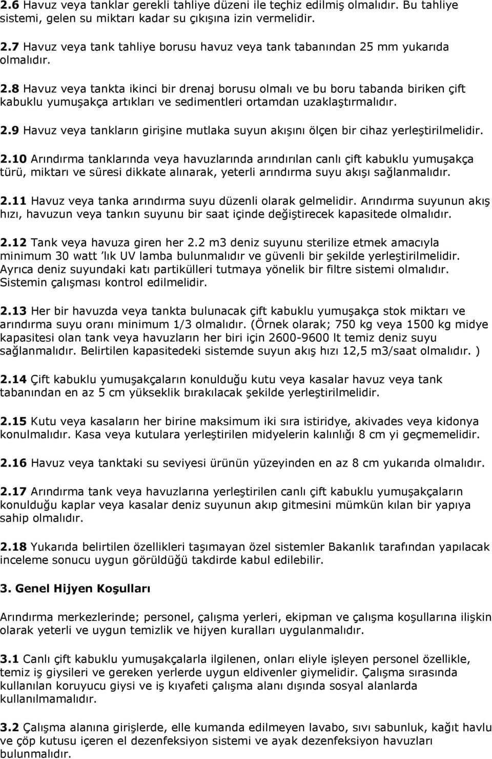 mm yukarıda olmalıdır. 2.8 Havuz veya tankta ikinci bir drenaj borusu olmalı ve bu boru tabanda biriken çift kabuklu yumuşakça artıkları ve sedimentleri ortamdan uzaklaştırmalıdır. 2.9 Havuz veya tankların girişine mutlaka suyun akışını ölçen bir cihaz yerleştirilmelidir.