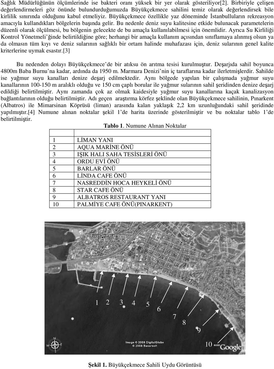 Büyükçekmece özellikle yaz döneminde Đstanbulluların rekreasyon amacıyla kullandıkları bölgelerin başında gelir.