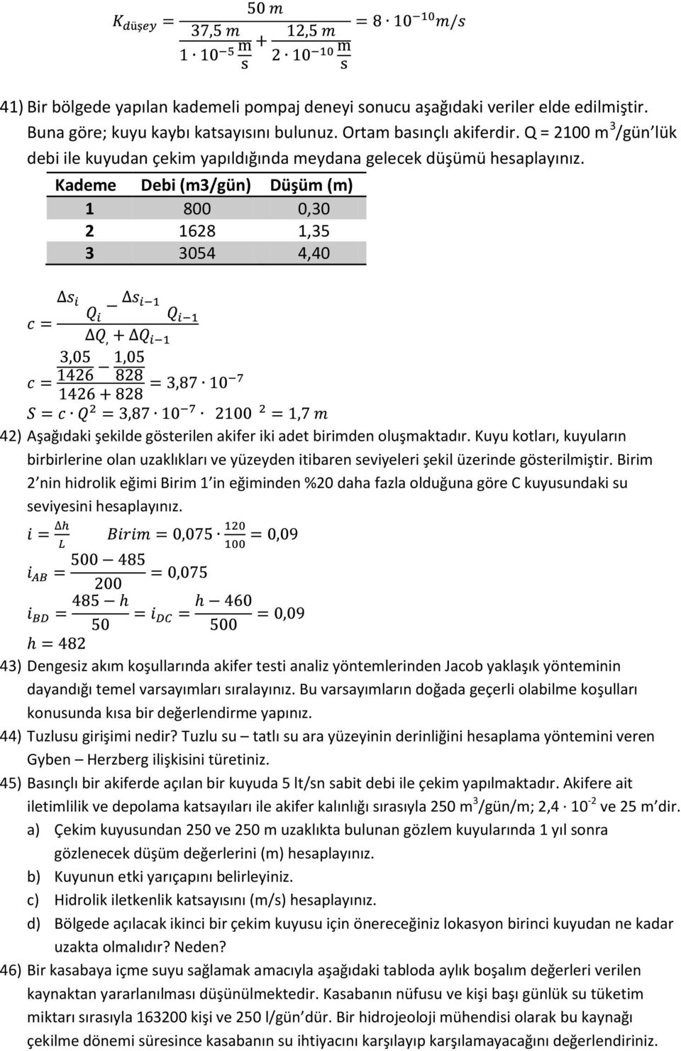 Kademe Debi (m3/gün) Düşüm (m) 1 800 0,30 2 1628 1,35 3 3054 4,40 42) Aşağıdaki şekilde gösterilen akifer iki adet birimden oluşmaktadır.