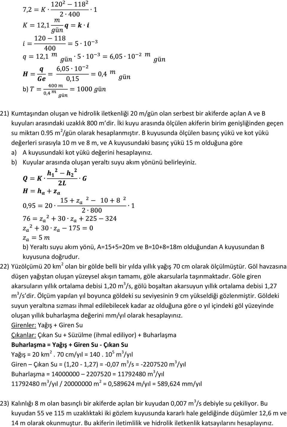 B kuyusunda ölçülen basınç yükü ve kot yükü değerleri sırasıyla 10 m ve 8 m, ve A kuyusundaki basınç yükü 15 m olduğuna göre a) A kuyusundaki kot yükü değerini hesaplayınız.