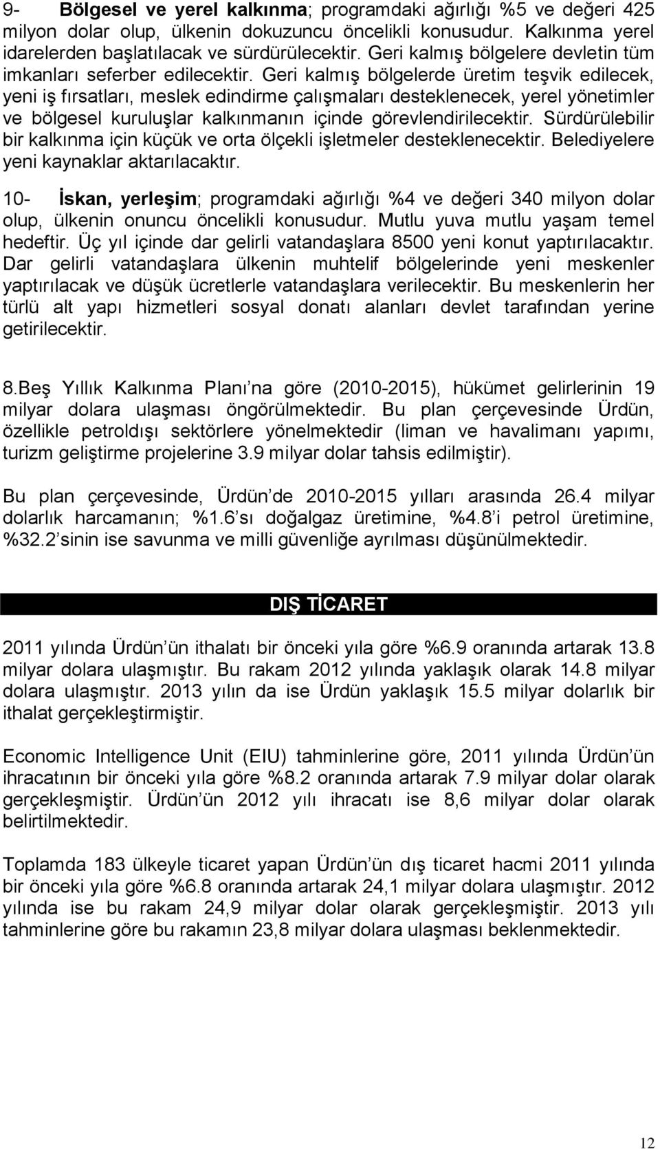 Geri kalmıģ bölgelerde üretim teģvik edilecek, yeni iģ fırsatları, meslek edindirme çalıģmaları desteklenecek, yerel yönetimler ve bölgesel kuruluģlar kalkınmanın içinde görevlendirilecektir.