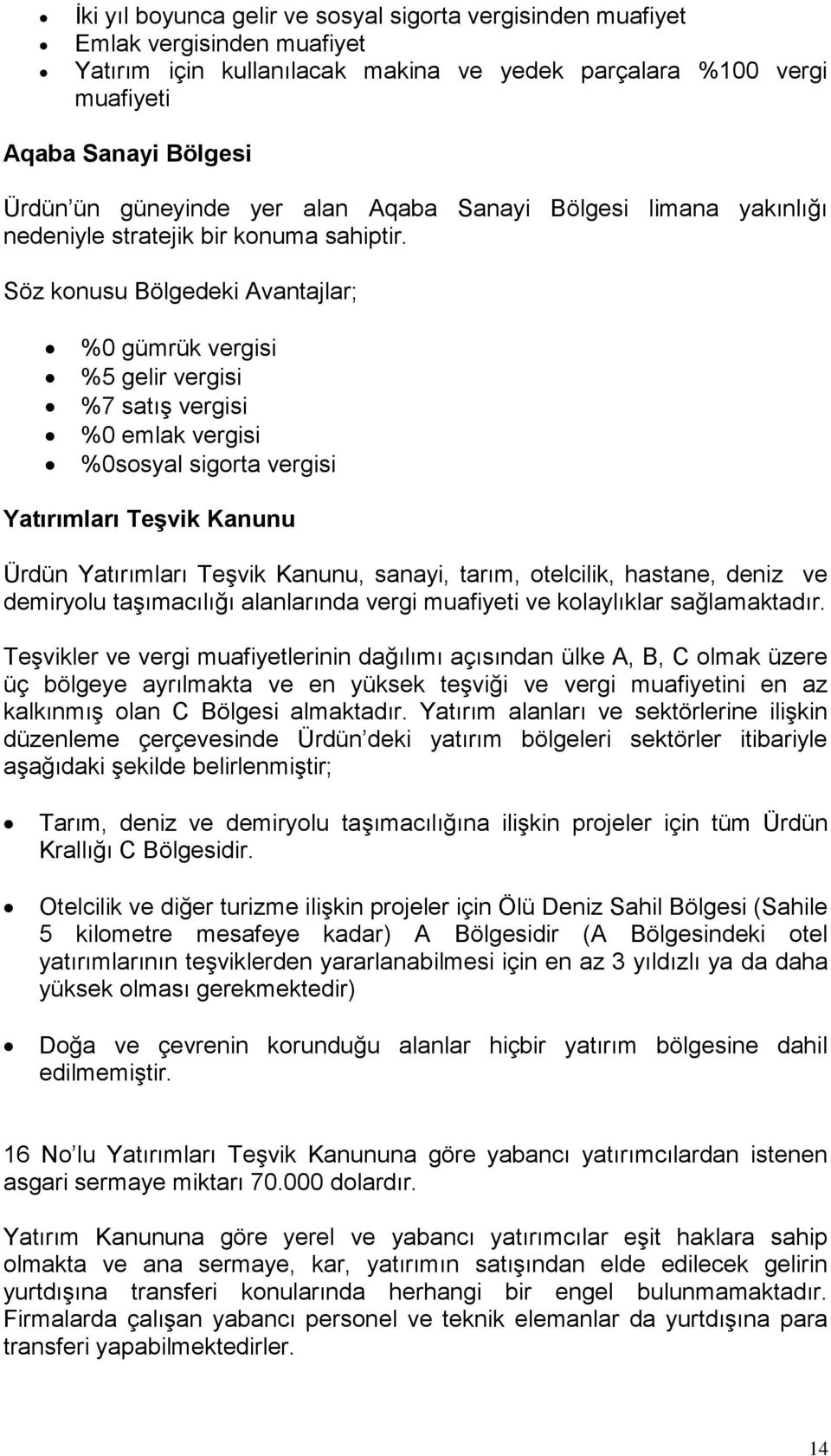 Söz konusu Bölgedeki Avantajlar; %0 gümrük vergisi %5 gelir vergisi %7 satıģ vergisi %0 emlak vergisi %0sosyal sigorta vergisi Yatırımları Teşvik Kanunu Ürdün Yatırımları TeĢvik Kanunu, sanayi,