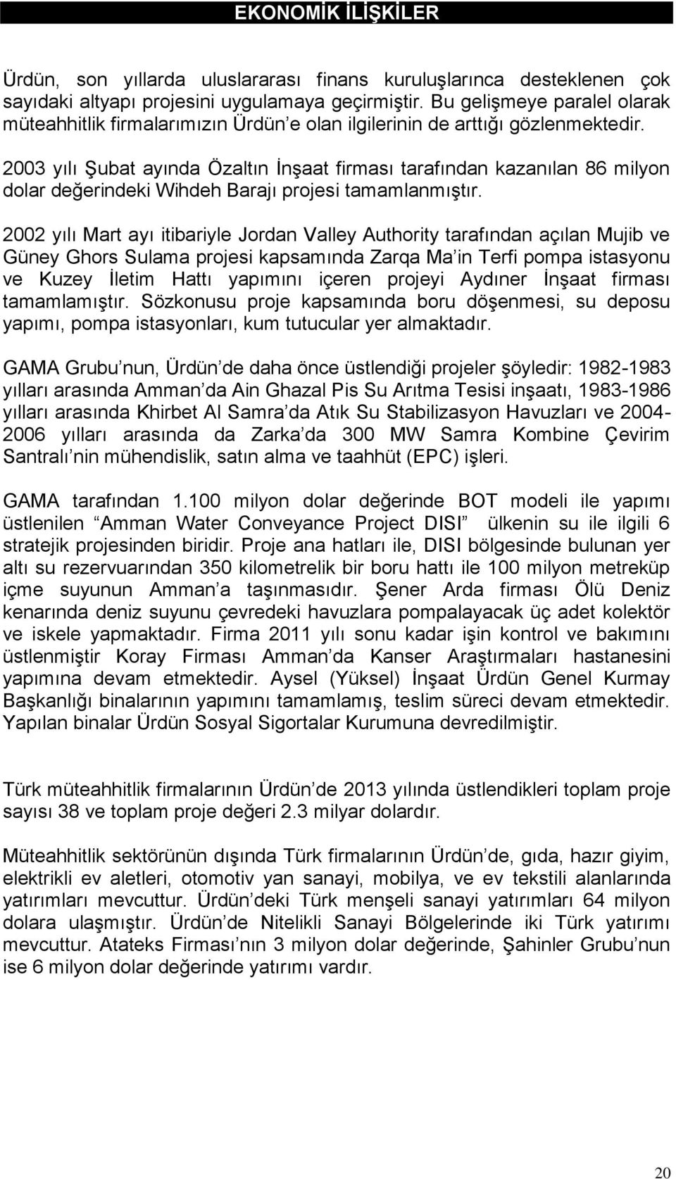 2003 yılı ġubat ayında Özaltın ĠnĢaat firması tarafından kazanılan 86 milyon dolar değerindeki Wihdeh Barajı projesi tamamlanmıģtır.