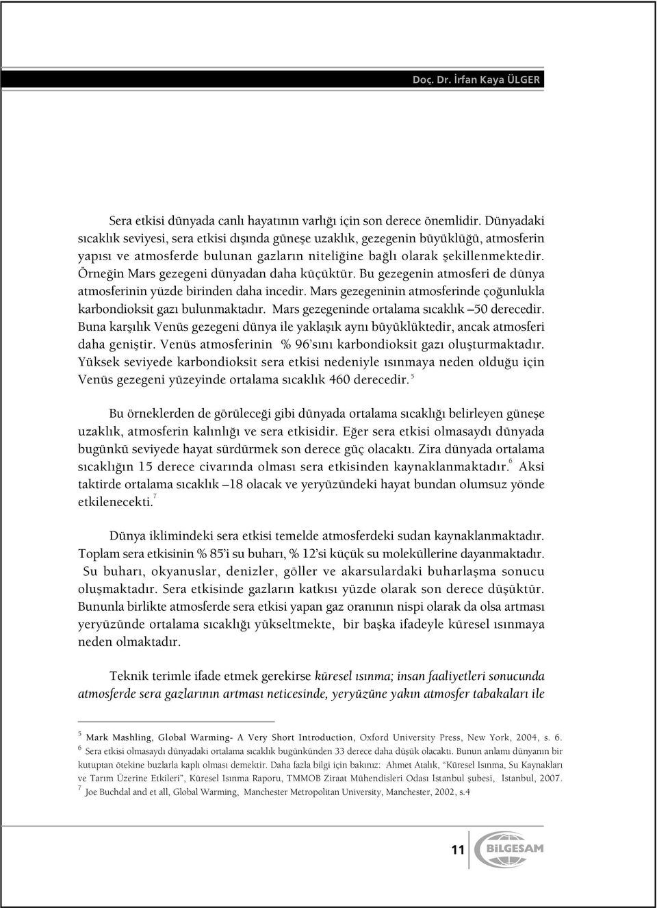 Örne in Mars gezegeni dünyadan daha küçüktür. Bu gezegenin atmosferi de dünya atmosferinin yüzde birinden daha incedir. Mars gezegeninin atmosferinde ço unlukla karbondioksit gazı bulunmaktadır.