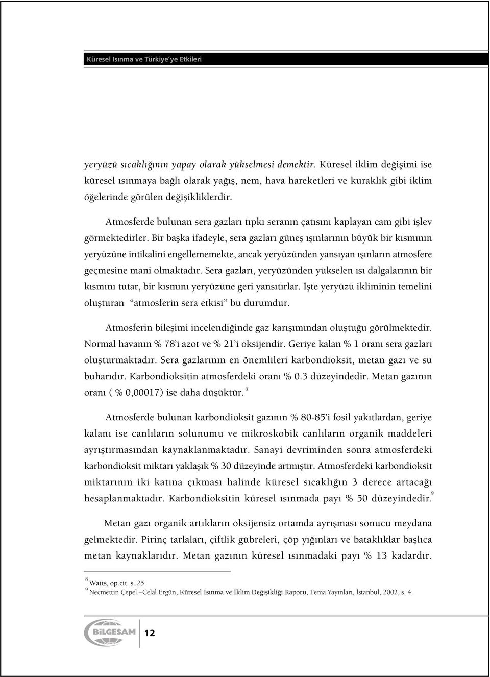 Atmosferde bulunan sera gazları tıpkı seranın çatısını kaplayan cam gibi ifllev görmektedirler.