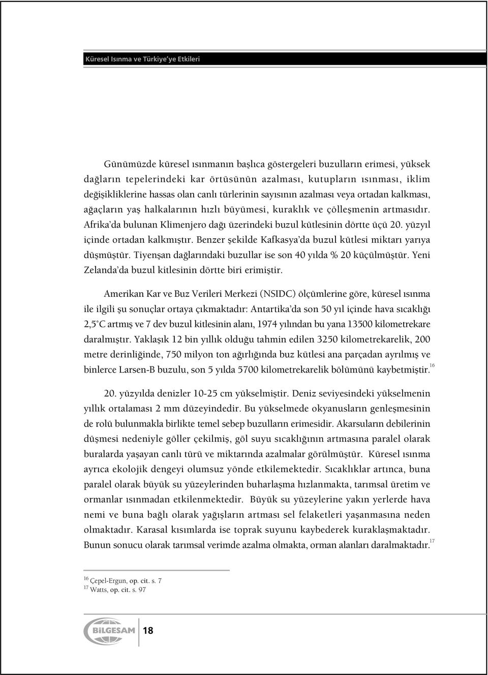 Afrika da bulunan Klimenjero da ı üzerindeki buzul kütlesinin dörtte üçü 20. yüzyıl içinde ortadan kalkmıfltır. Benzer flekilde Kafkasya da buzul kütlesi miktarı yarıya düflmüfltür.