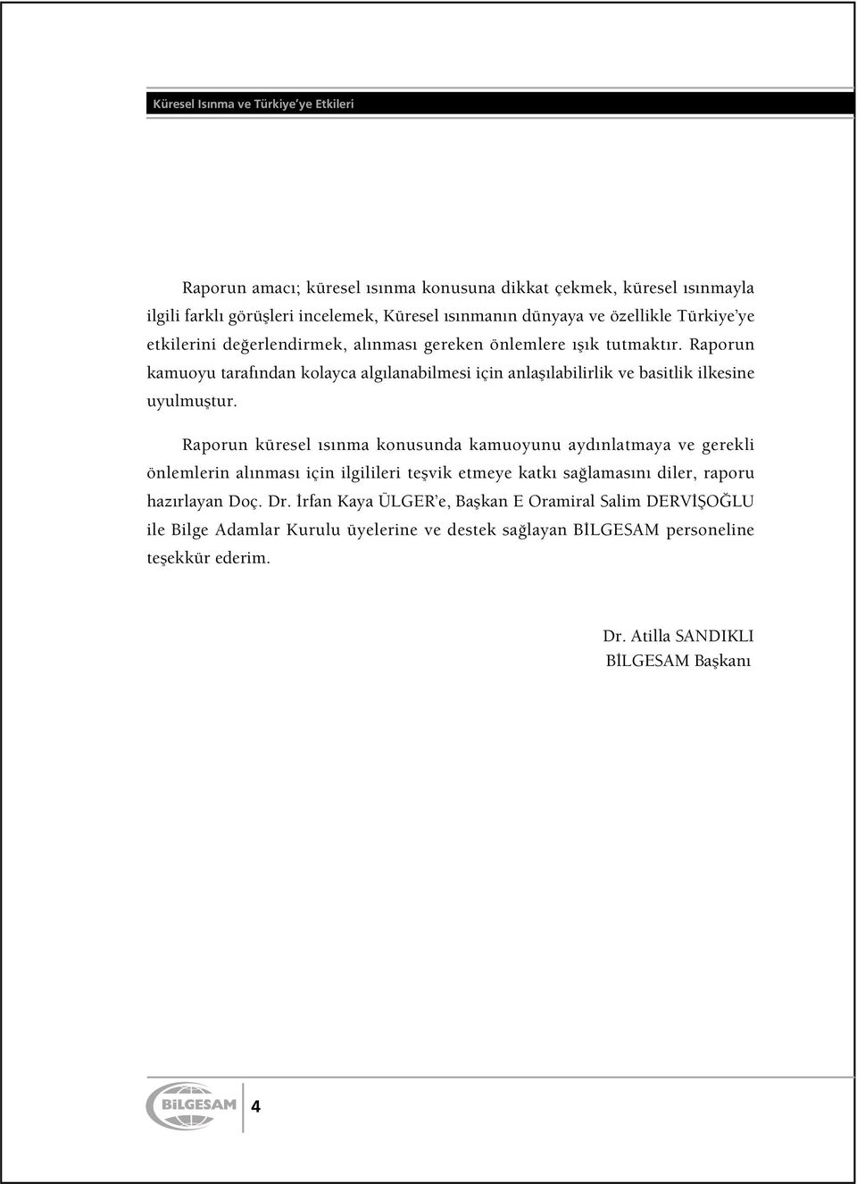 Raporun kamuoyu taraf ndan kolayca alg lanabilmesi için anlafl labilirlik ve basitlik ilkesine uyulmufltur.