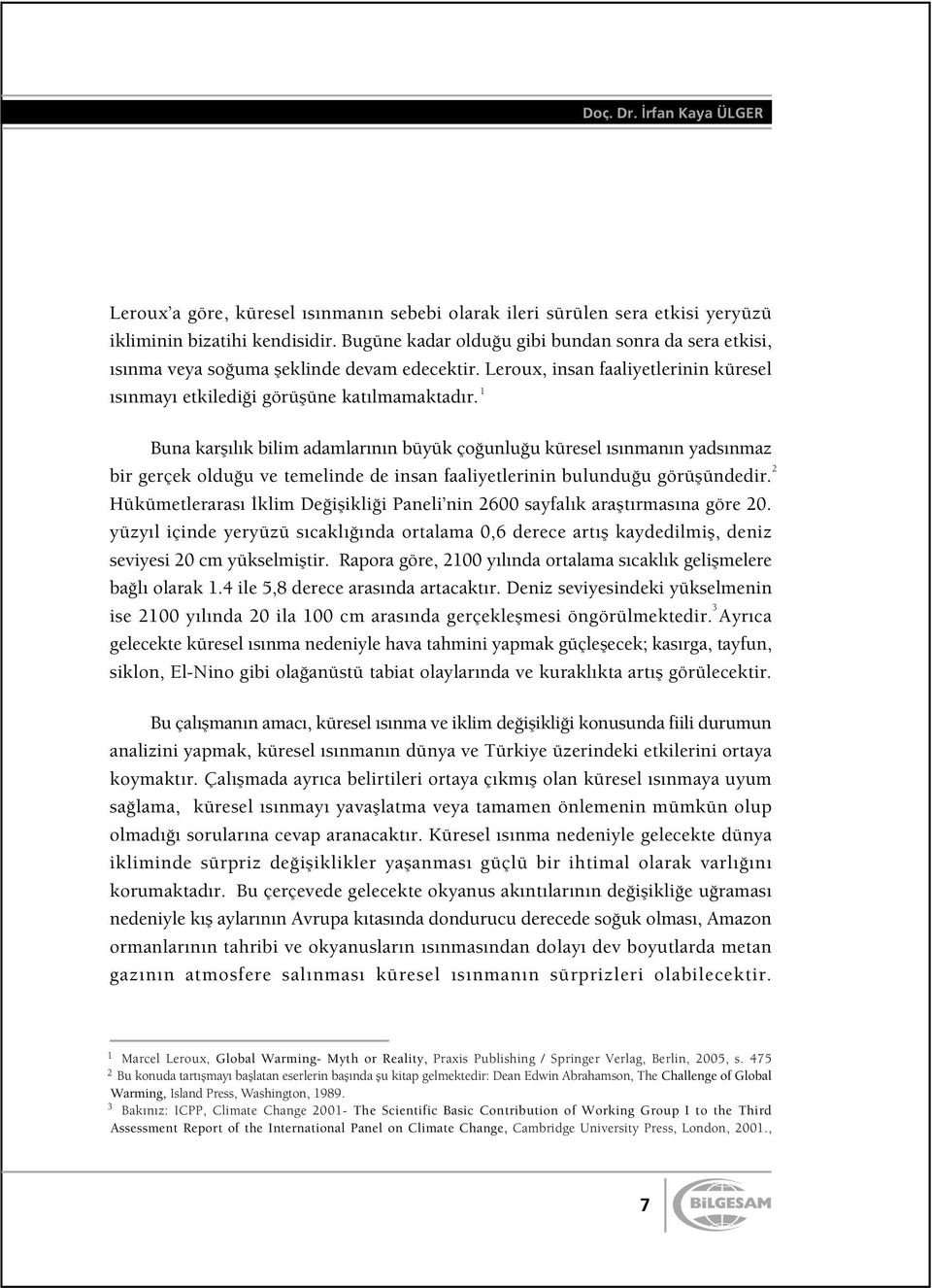 Buna karflılık bilim adamlarının büyük ço unlu u küresel ısınmanın yadsınmaz bir gerçek oldu u ve temelinde de insan faaliyetlerinin bulundu u görüflündedir.