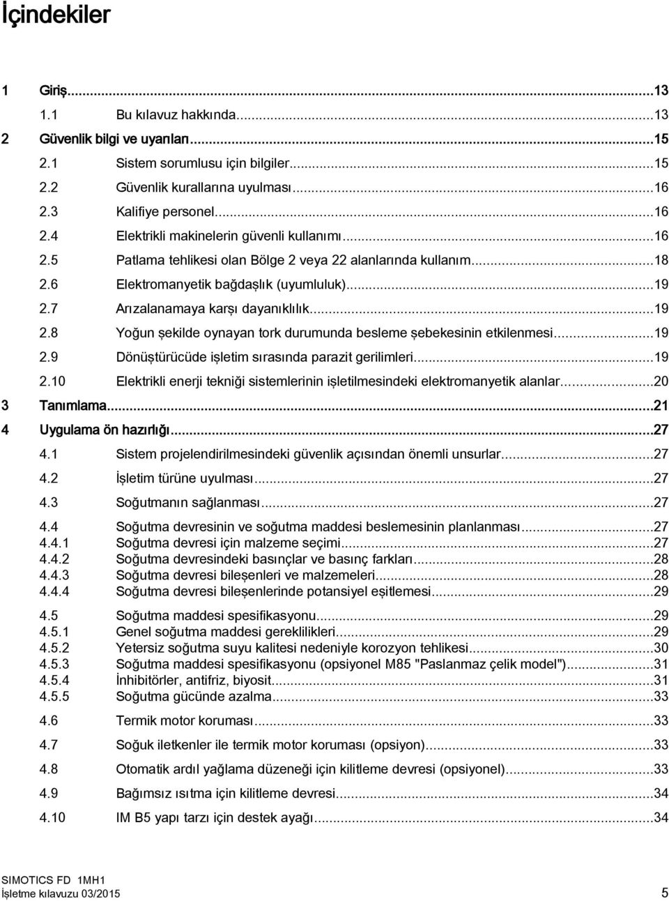 7 Arızalanamaya karşı dayanıklılık...19 2.8 Yoğun şekilde oynayan tork durumunda besleme şebekesinin etkilenmesi...19 2.9 Dönüştürücüde işletim sırasında parazit gerilimleri...19 2.10 Elektrikli enerji tekniği sistemlerinin işletilmesindeki elektromanyetik alanlar.