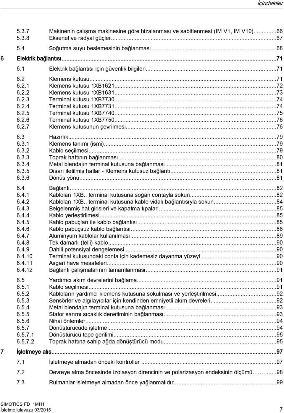 ..74 6.2.4 Terminal kutusu 1XB7731...74 6.2.5 Terminal kutusu 1XB7740...75 6.2.6 Terminal kutusu 1XB7750...76 6.2.7 Klemens kutusunun çevrilmesi...76 6.3 Hazırlık...79 6.3.1 Klemens tanımı (ismi).