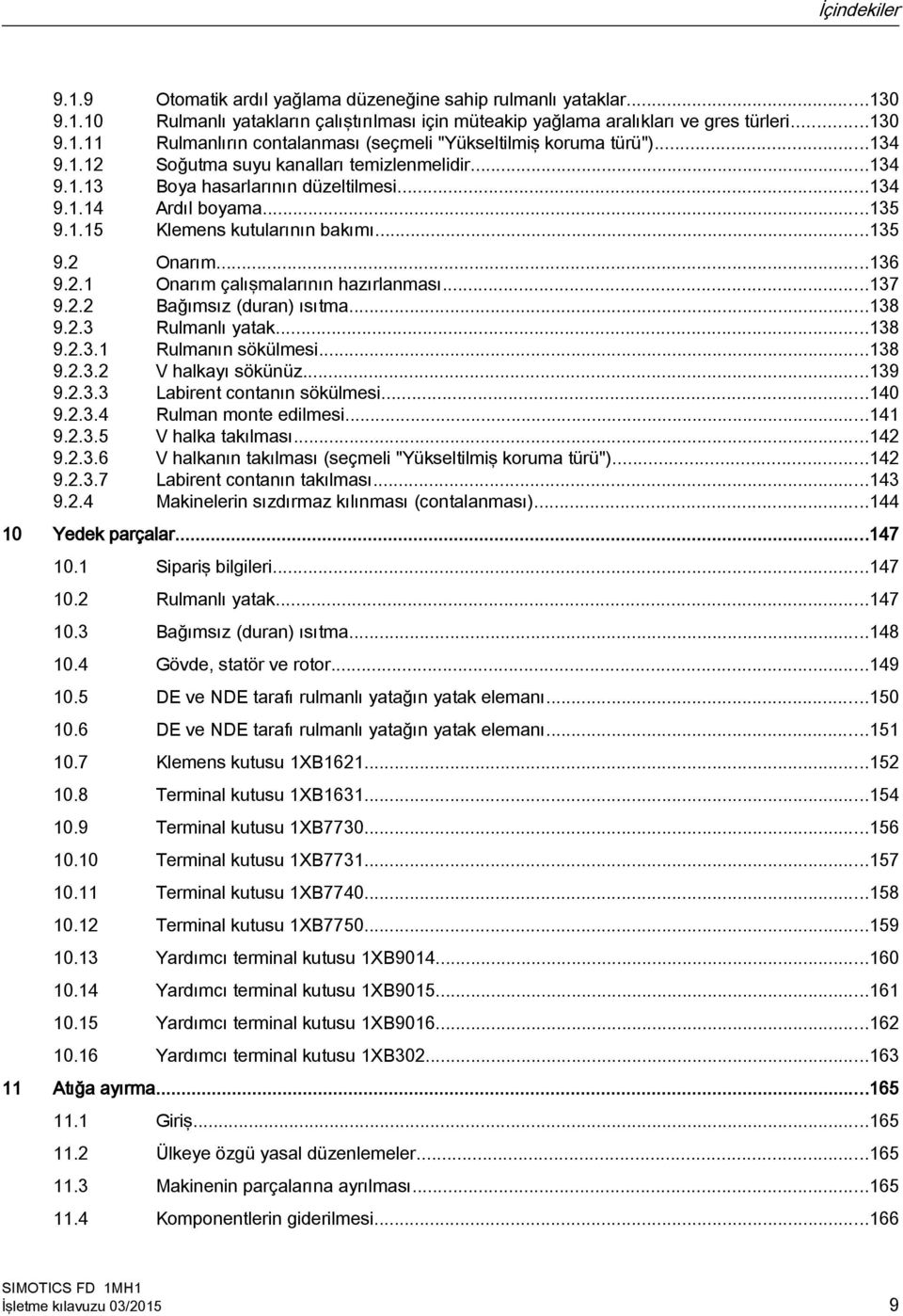 ..137 9.2.2 Bağımsız (duran) ısıtma...138 9.2.3 Rulmanlı yatak...138 9.2.3.1 Rulmanın sökülmesi...138 9.2.3.2 V halkayı sökünüz...139 9.2.3.3 Labirent contanın sökülmesi...140 9.2.3.4 Rulman monte edilmesi.