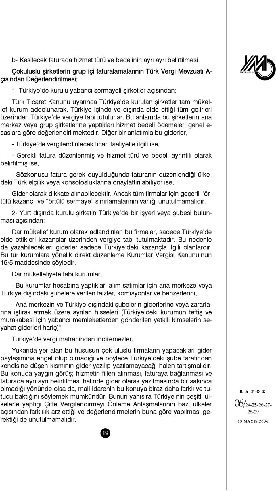 kurulan şirketler tam mükellef kurum addolunarak, Türkiye içinde ve dışında elde ettiği tüm gelirleri üzerinden Türkiye de vergiye tabi tutulurlar.