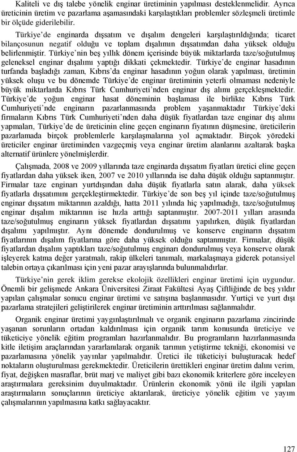 Türkiye de enginarda dışsatım ve dışalım dengeleri karşılaştırıldığında; ticaret bilançosunun negatif olduğu ve toplam dışalımın dışsatımdan daha yüksek olduğu belirlenmiştir.