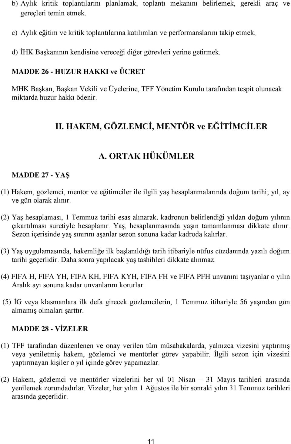 MADDE 26 - HUZUR HAKKI ve ÜCRET MHK Başkan, Başkan Vekili ve Üyelerine, TFF Yönetim Kurulu tarafından tespit olunacak miktarda huzur hakkı ödenir. II.