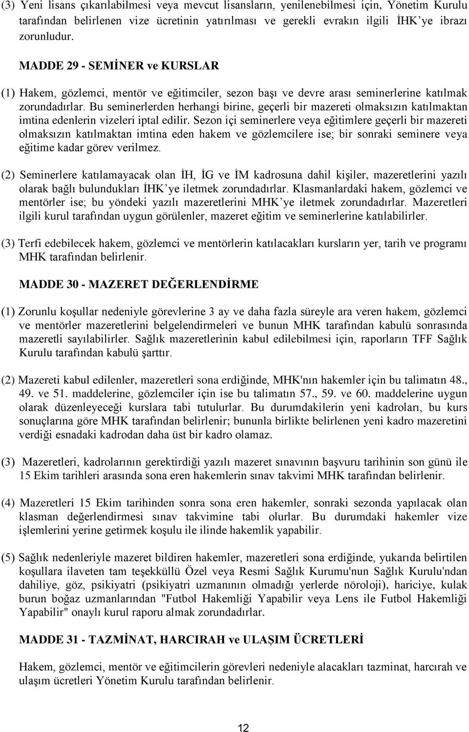 Bu seminerlerden herhangi birine, geçerli bir mazereti olmaksızın katılmaktan imtina edenlerin vizeleri iptal edilir.