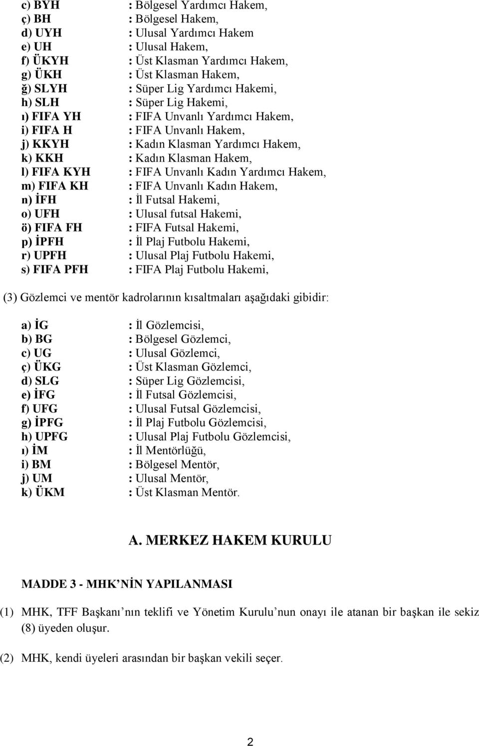 : FIFA Unvanlı Kadın Yardımcı Hakem, m) FIFA KH : FIFA Unvanlı Kadın Hakem, n) ĠFH : İl Futsal Hakemi, o) UFH : Ulusal futsal Hakemi, ö) FIFA FH : FIFA Futsal Hakemi, p) ĠPFH : İl Plaj Futbolu