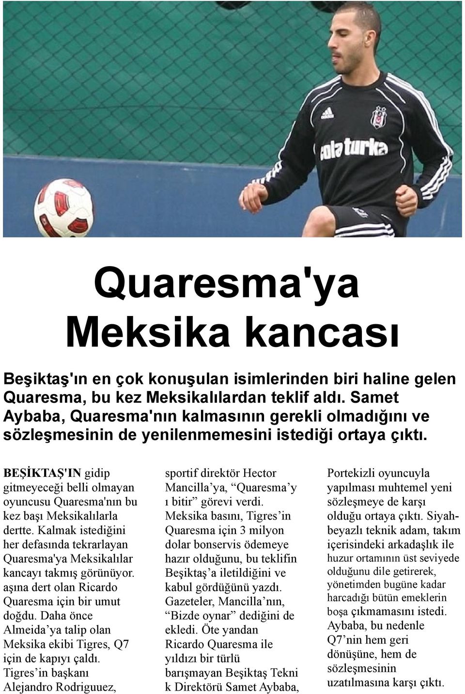 BEŞİKTAŞ'IN gidip gitmeyeceği belli olmayan oyuncusu Quaresma'nın bu kez başı Meksikalılarla dertte. Kalmak istediğini her defasında tekrarlayan Quaresma'ya Meksikalılar kancayı takmış görünüyor.